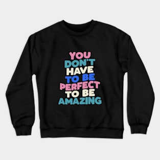 You Don't Have to Be Perfect to Be Amazing in black pink green blue Crewneck Sweatshirt